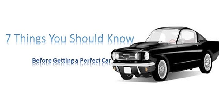 7 Things You Should Know Before Getting a Perfect Car